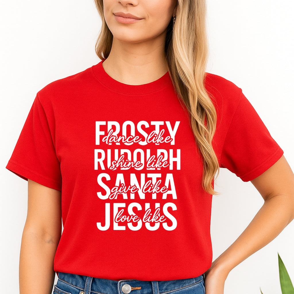 Minimalist Holiday Shirt - Dance Like Frosty, Shine Like Rudolph, Give Like Santa, Love Like Jesus