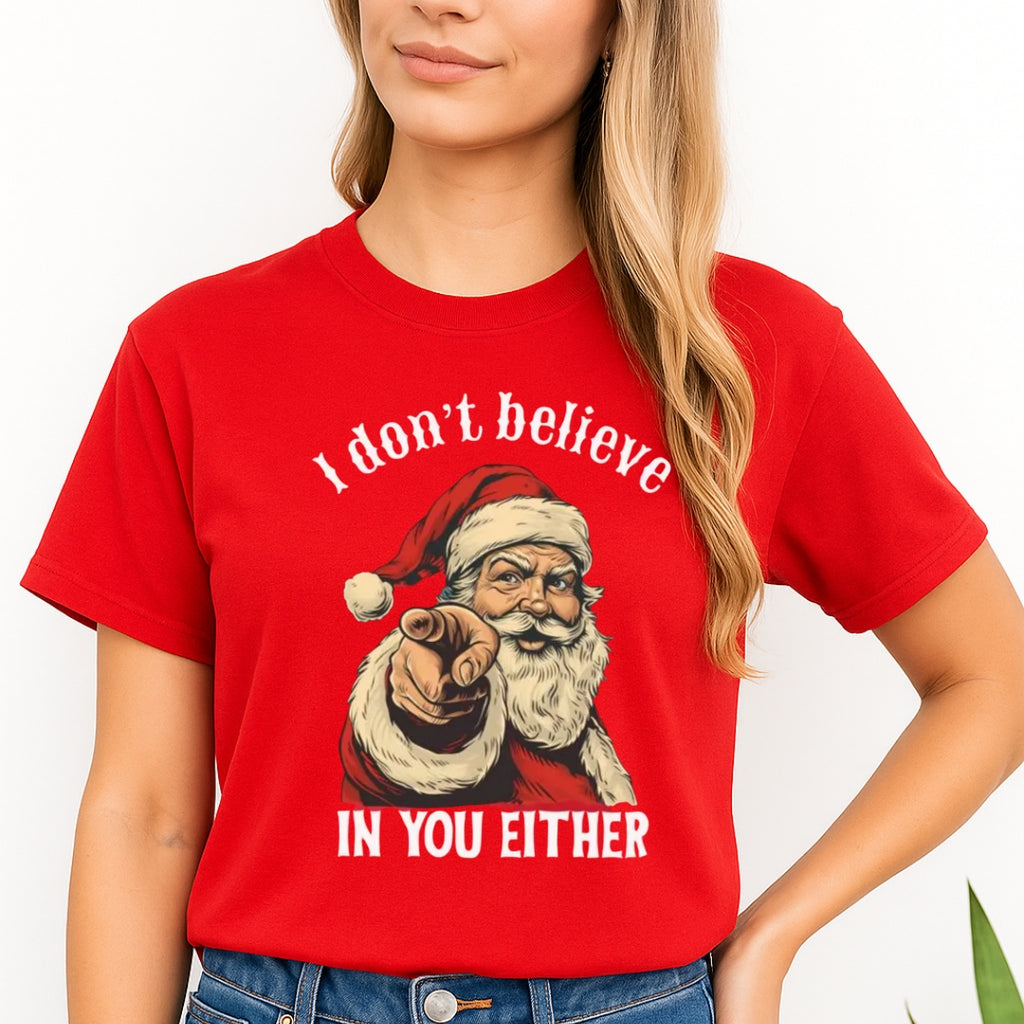 FUNNY HOLIDAY SHIRT: “I Don’t Believe in You Either” Funny Santa Christmas Design