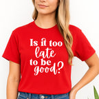 FUNNY HOLIDAY SHIRT: Is It Too Late To Be Good?