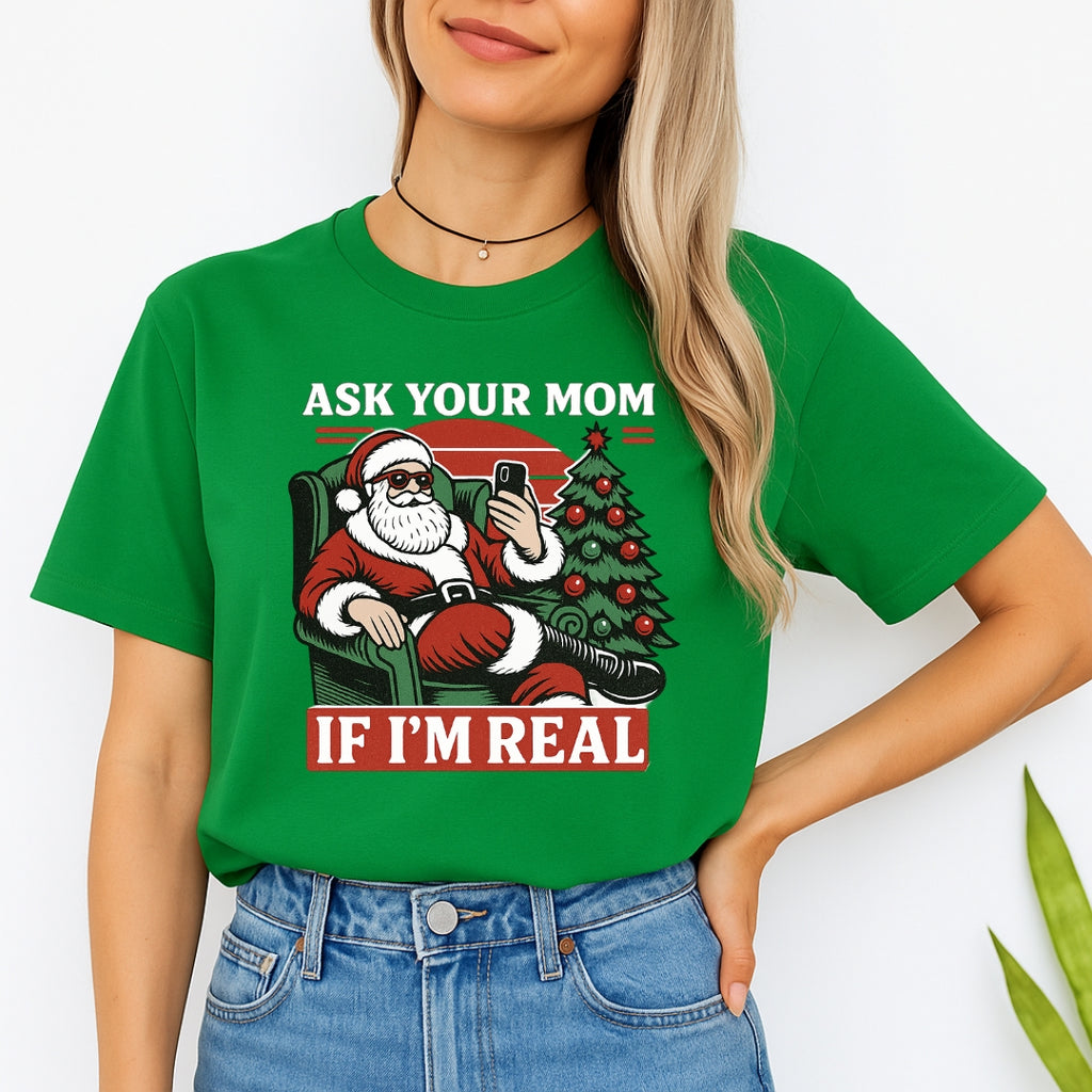 FUNNY HOLIDAY SHIRT: “Ask Your Mom If I’m Real” Funny Santa Design