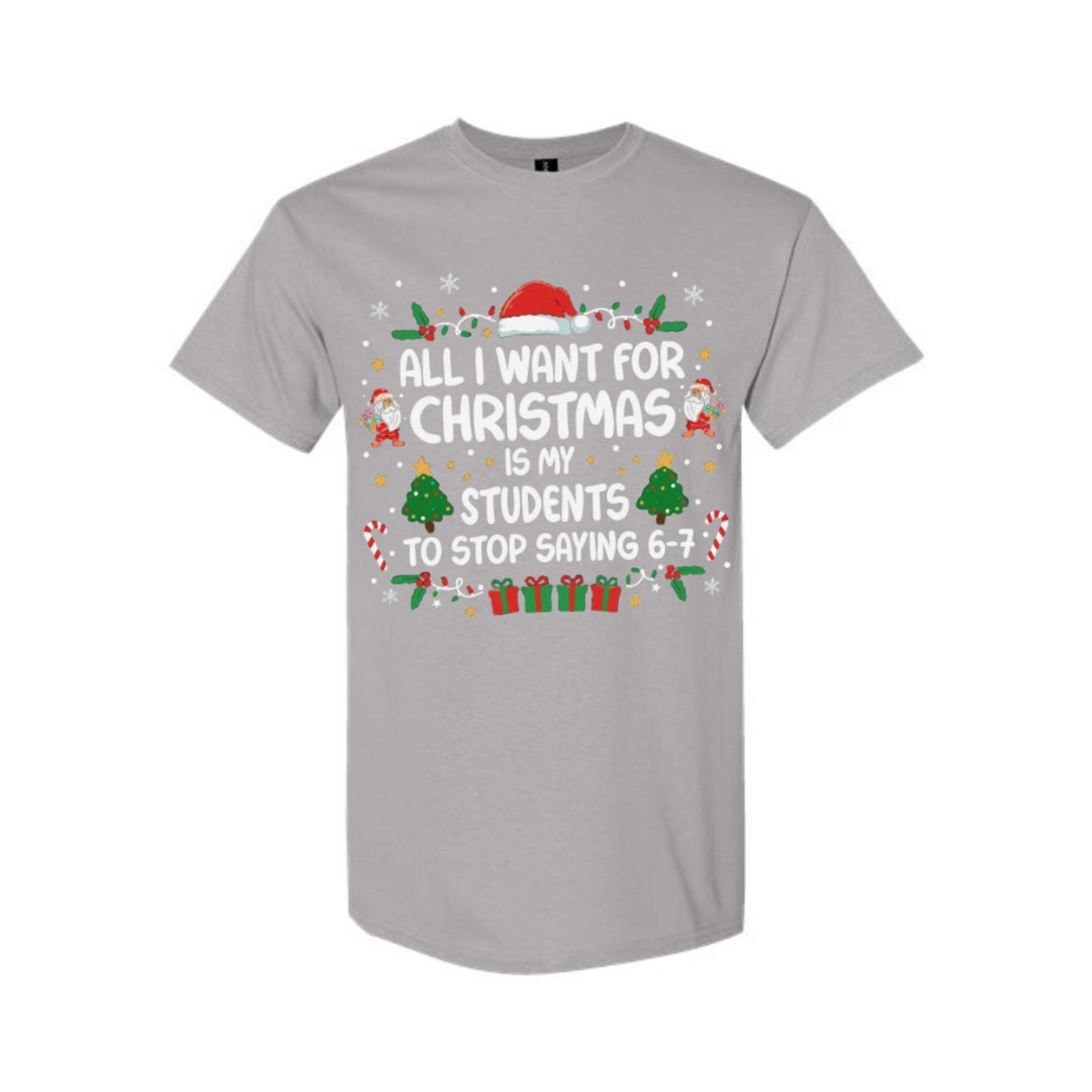 FUNNY HOLIDAY SHIRT: “All I Want for Christmas Is for My Students to Stop Saying 6–7"