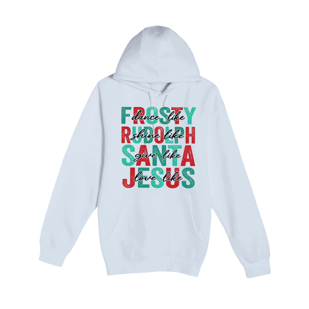 HOLIDAY HOODIE-Dance Like Frosty, Shine Like Rudolph, Give Like Santa, Love Like Jesus