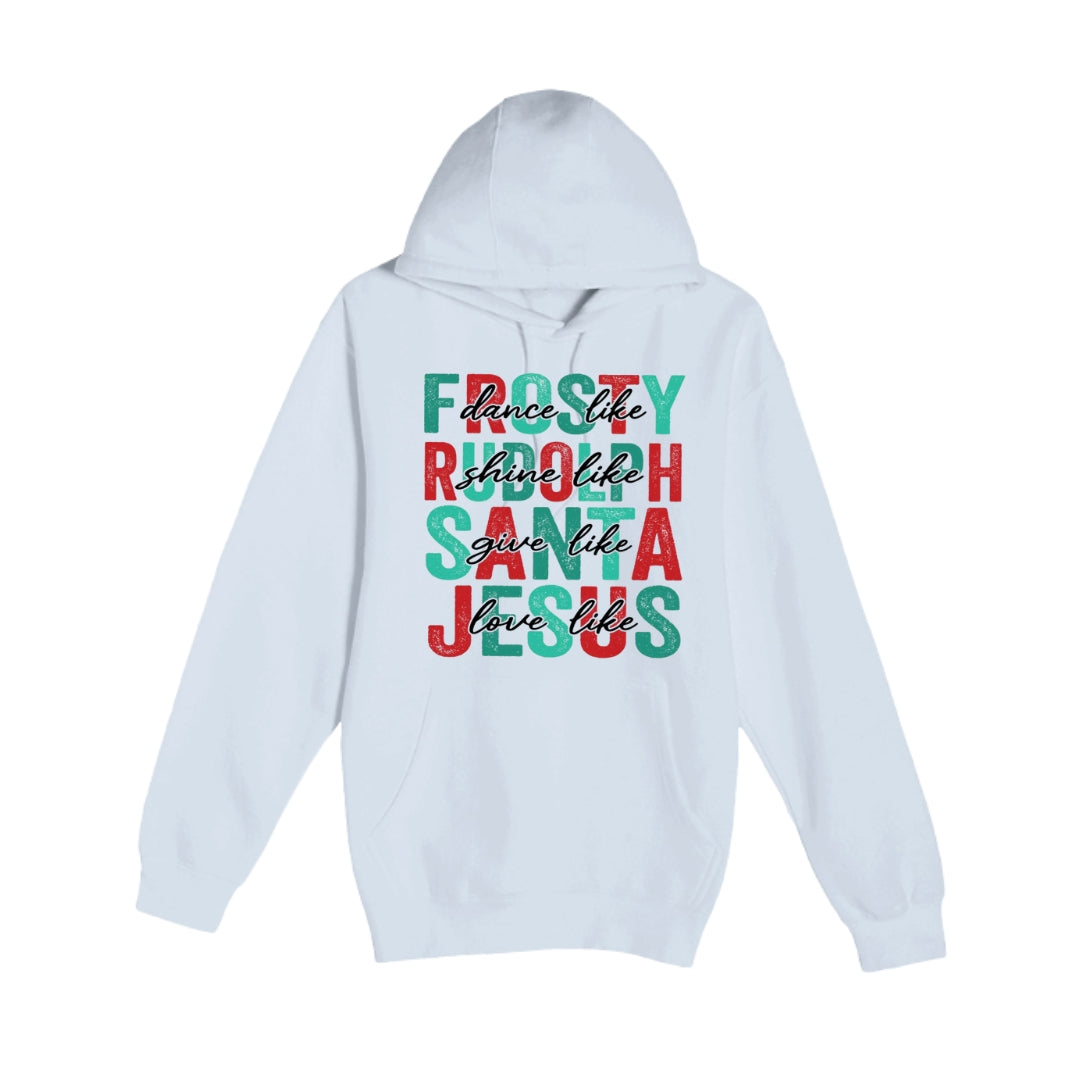 HOLIDAY HOODIE-Dance Like Frosty, Shine Like Rudolph, Give Like Santa, Love Like Jesus