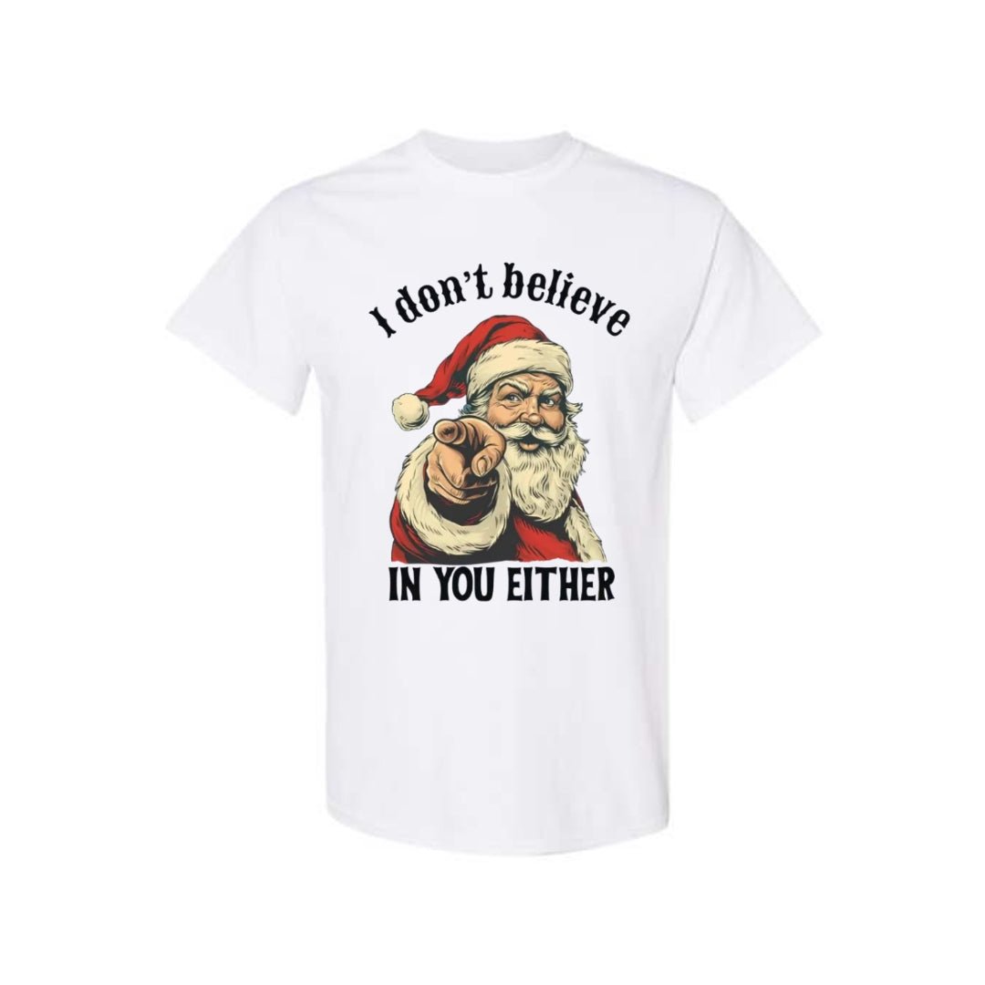 FUNNY HOLIDAY SHIRT: “I Don’t Believe in You Either” Funny Santa Christmas Design
