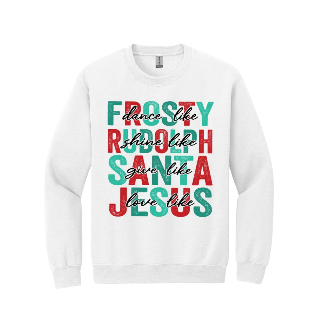 Holiday Crewneck Sweatshirt- Dance Like Frosty, Shine Like Rudolph, Give Like Santa, Love Like Jesus