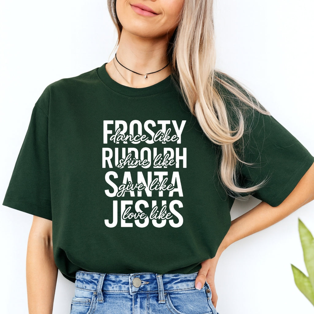Minimalist Holiday Shirt - Dance Like Frosty, Shine Like Rudolph, Give Like Santa, Love Like Jesus