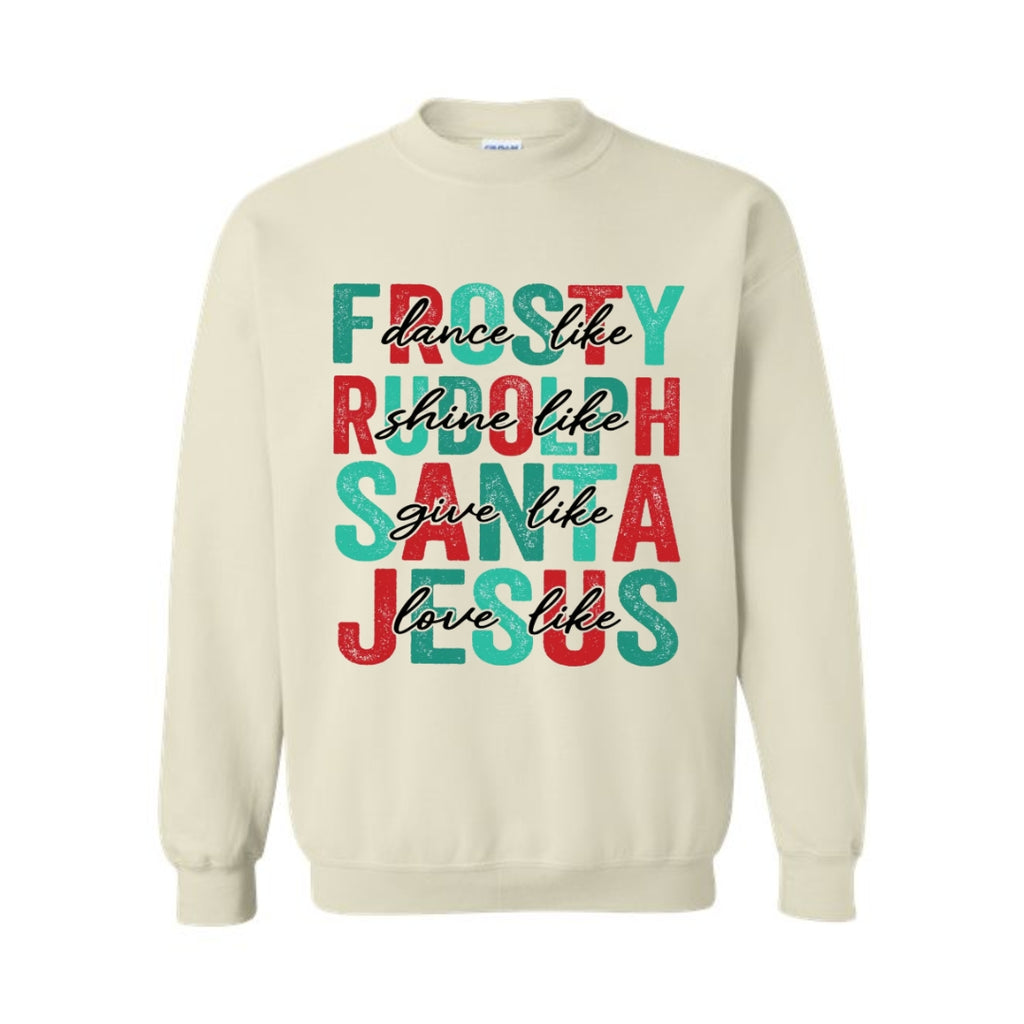 Holiday Crewneck Sweatshirt- Dance Like Frosty, Shine Like Rudolph, Give Like Santa, Love Like Jesus