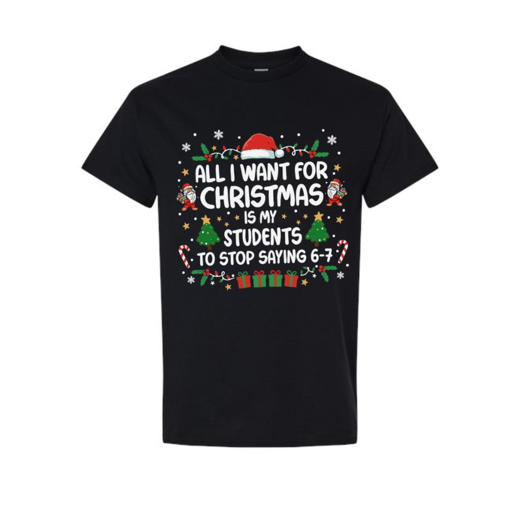 FUNNY HOLIDAY SHIRT: “All I Want for Christmas Is for My Students to Stop Saying 6–7"