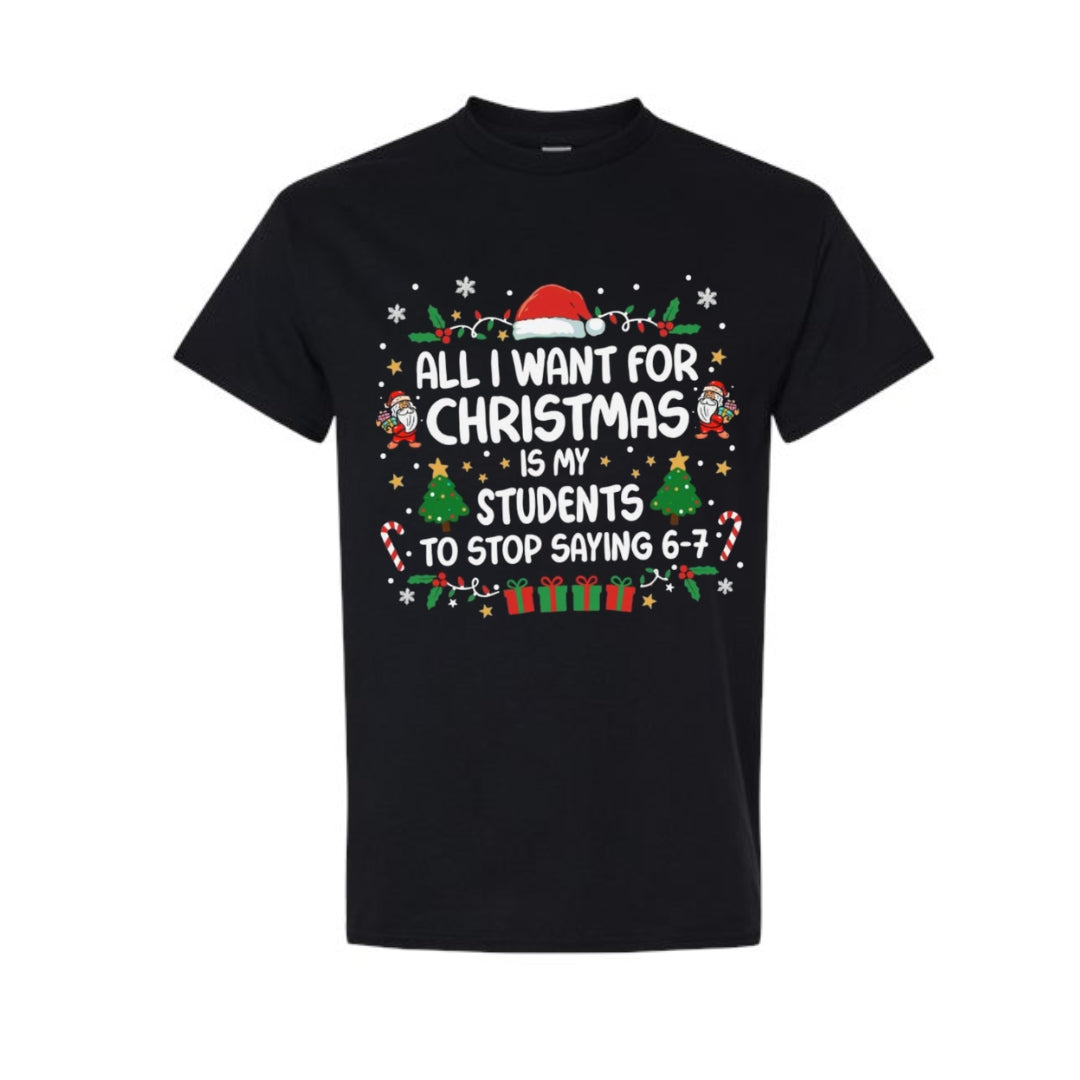 FUNNY HOLIDAY SHIRT: “All I Want for Christmas Is for My Students to Stop Saying 6–7"
