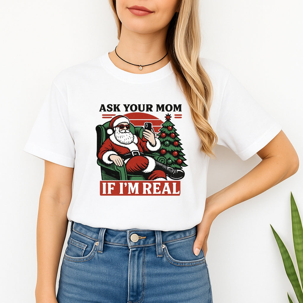FUNNY HOLIDAY SHIRT: “Ask Your Mom If I’m Real” Funny Santa Design