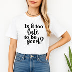 FUNNY HOLIDAY SHIRT: Is It Too Late To Be Good?