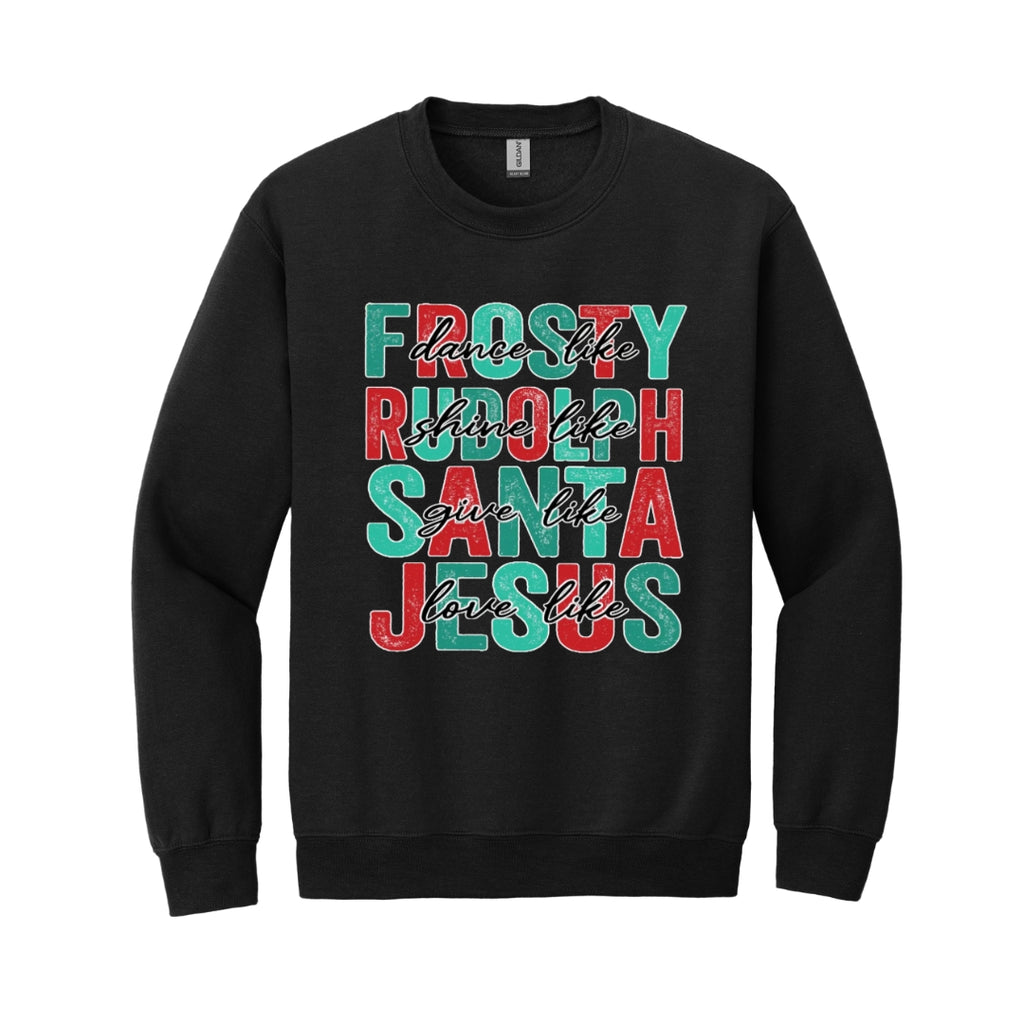Holiday Crewneck Sweatshirt- Dance Like Frosty, Shine Like Rudolph, Give Like Santa, Love Like Jesus