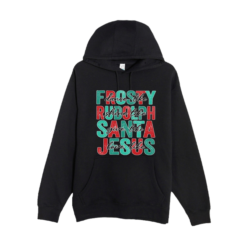 HOLIDAY HOODIE-Dance Like Frosty, Shine Like Rudolph, Give Like Santa, Love Like Jesus