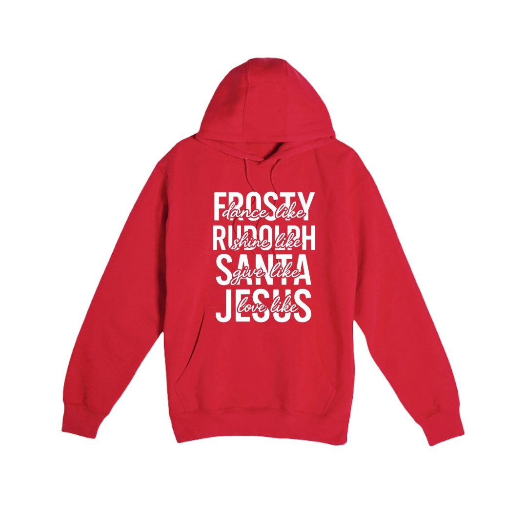 HOLIDAY HOODIE-Dance Like Frosty, Shine Like Rudolph, Give Like Santa, Love Like Jesus