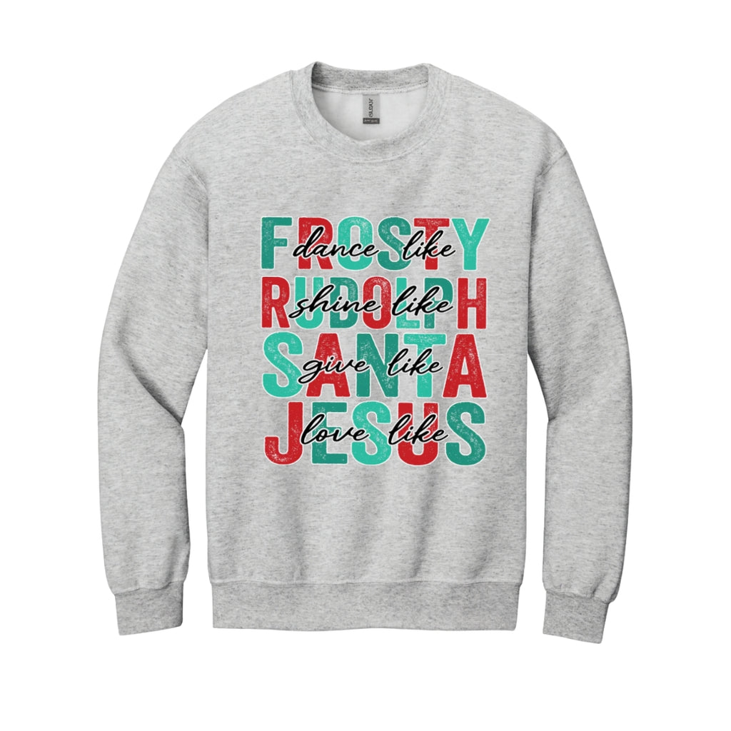 Holiday Crewneck Sweatshirt- Dance Like Frosty, Shine Like Rudolph, Give Like Santa, Love Like Jesus