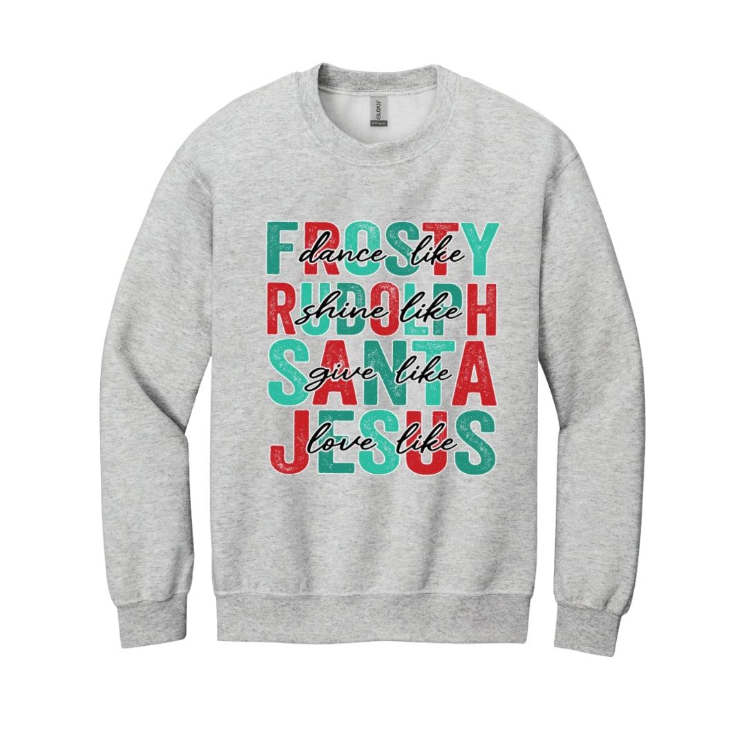 Holiday Crewneck Sweatshirt- Dance Like Frosty, Shine Like Rudolph, Give Like Santa, Love Like Jesus