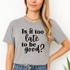 FUNNY HOLIDAY SHIRT: Is It Too Late To Be Good?