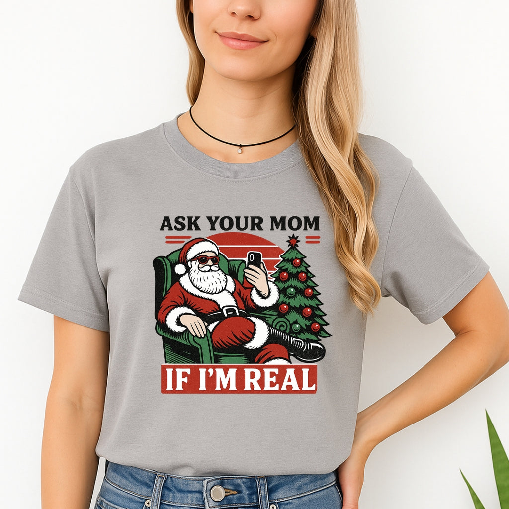 FUNNY HOLIDAY SHIRT: “Ask Your Mom If I’m Real” Funny Santa Design
