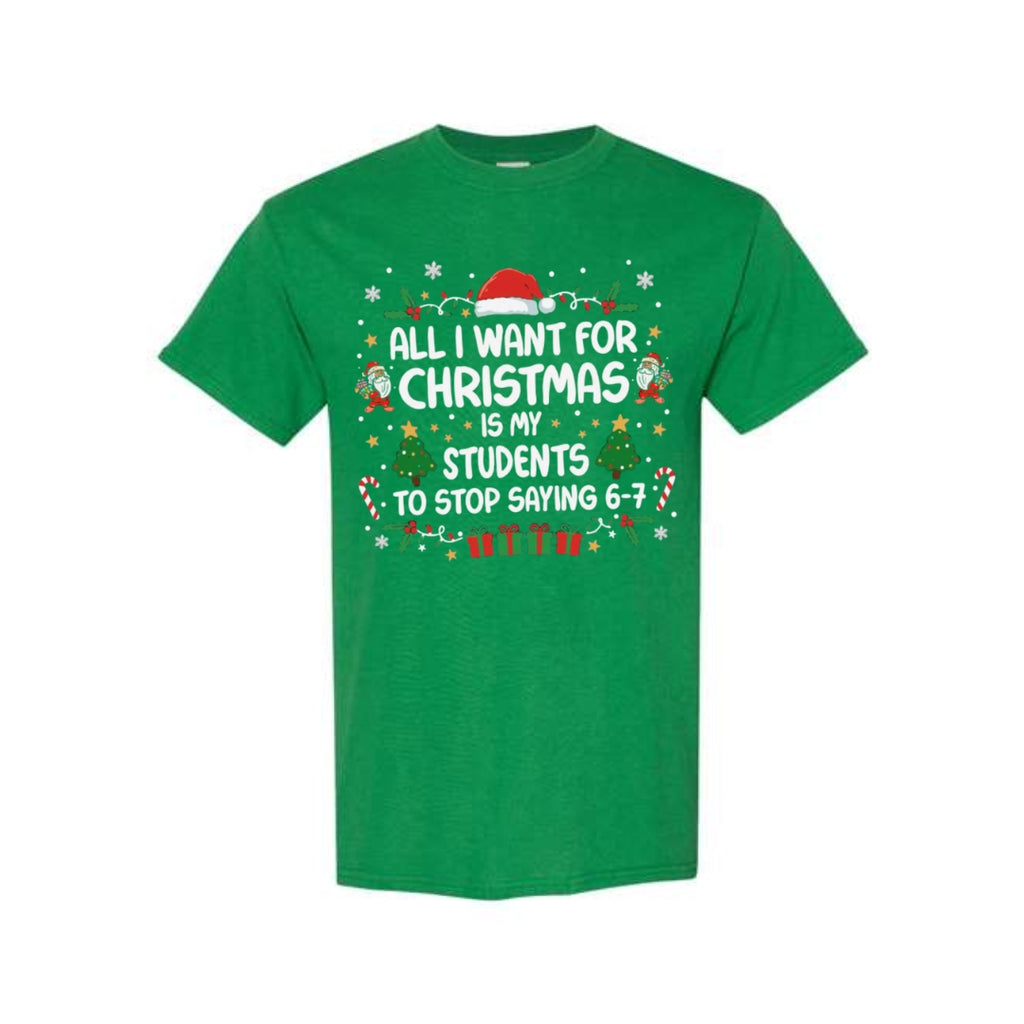 FUNNY HOLIDAY SHIRT: “All I Want for Christmas Is for My Students to Stop Saying 6–7"