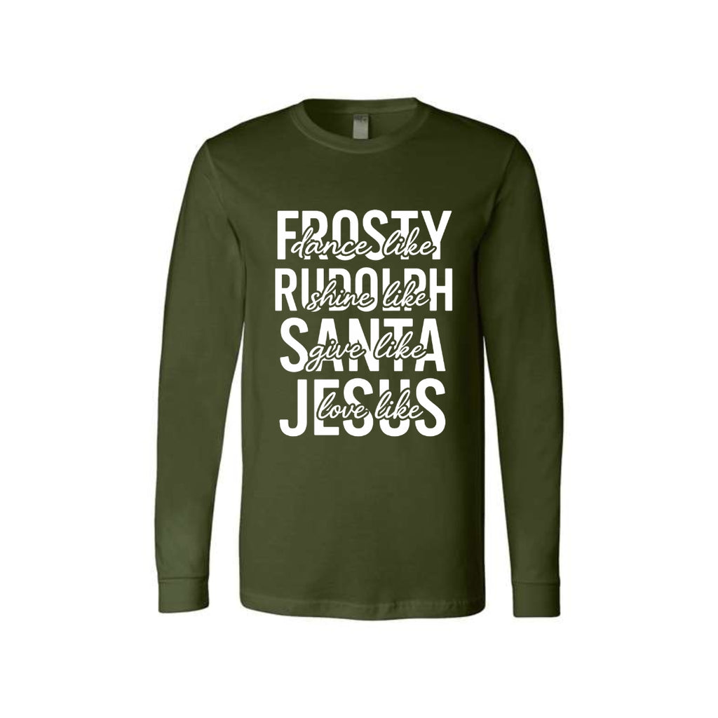 Holiday Long Sleeves- -Dance Like Frosty, Shine Like Rudolph, Give Like Santa, Love Like Jesus