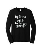 Is It Too Late To Be Good?