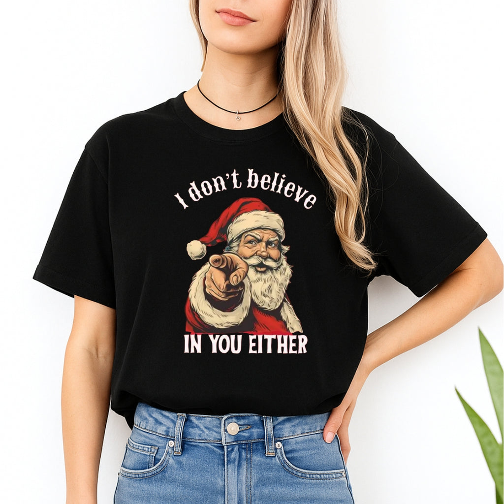 FUNNY HOLIDAY SHIRT: “I Don’t Believe in You Either” Funny Santa Christmas Design