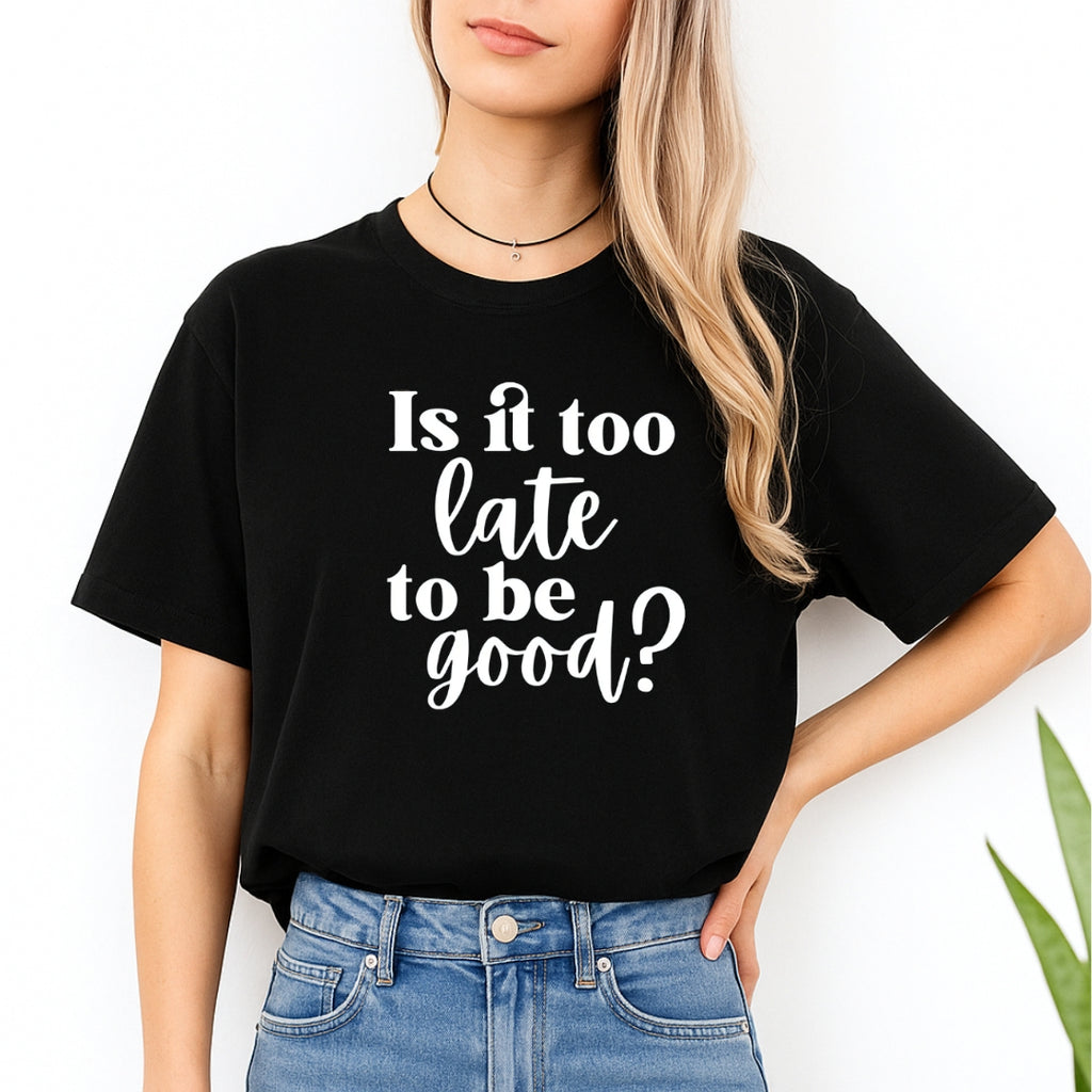 FUNNY HOLIDAY SHIRT: Is It Too Late To Be Good?