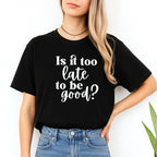 FUNNY HOLIDAY SHIRT: Is It Too Late To Be Good?